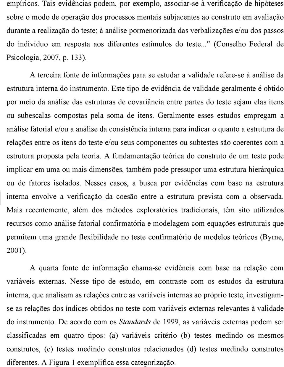 análise pormenorizada das verbalizações e/ou dos passos do indivíduo em resposta aos diferentes estímulos do teste... (Conselho Federal de Psicologia, 2007, p. 133).