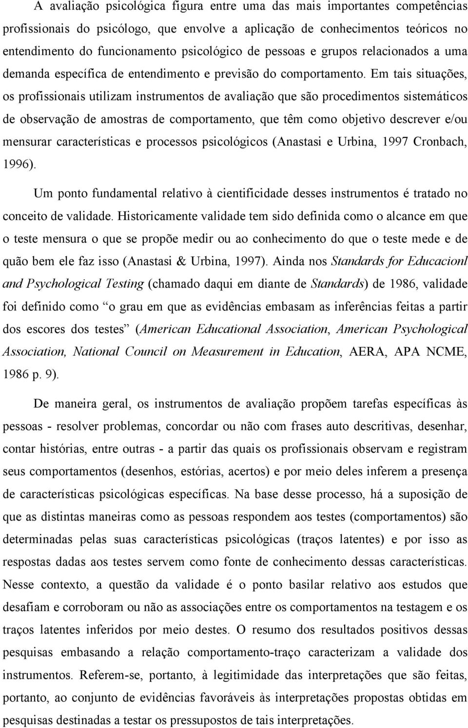 Em tais situações, os profissionais utilizam instrumentos de avaliação que são procedimentos sistemáticos de observação de amostras de comportamento, que têm como objetivo descrever e/ou mensurar