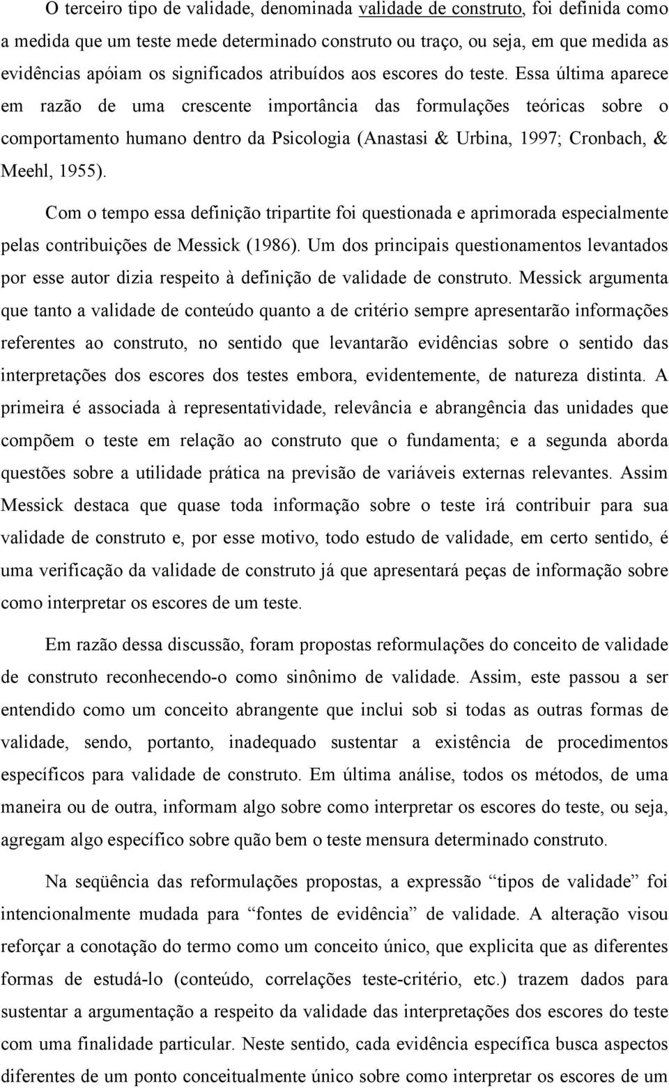 Essa última aparece em razão de uma crescente importância das formulações teóricas sobre o comportamento humano dentro da Psicologia (Anastasi & Urbina, 1997; Cronbach, & Meehl, 1955).