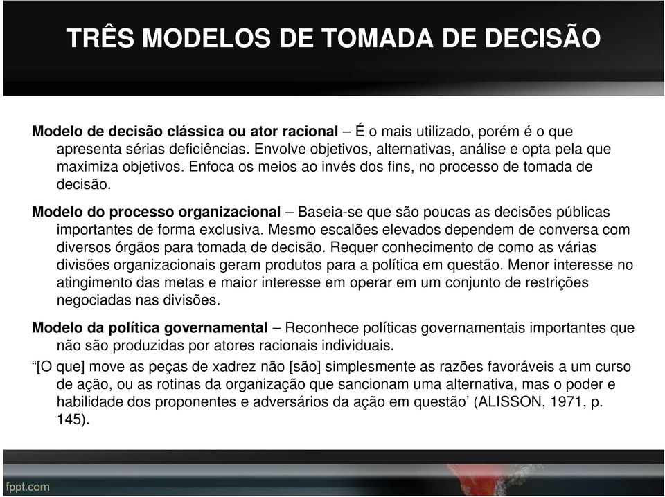 Modelo do processo organizacional Baseia-se que são poucas as decisões públicas importantes de forma exclusiva. Mesmo escalões elevados dependem de conversa com diversos órgãos para tomada de decisão.