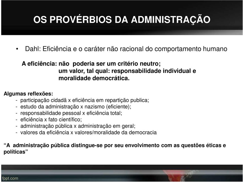 Algumas reflexões: - participação cidadã x eficiência em repartição publica; - estudo da administração x nazismo (eficiente); - responsabilidade pessoal x