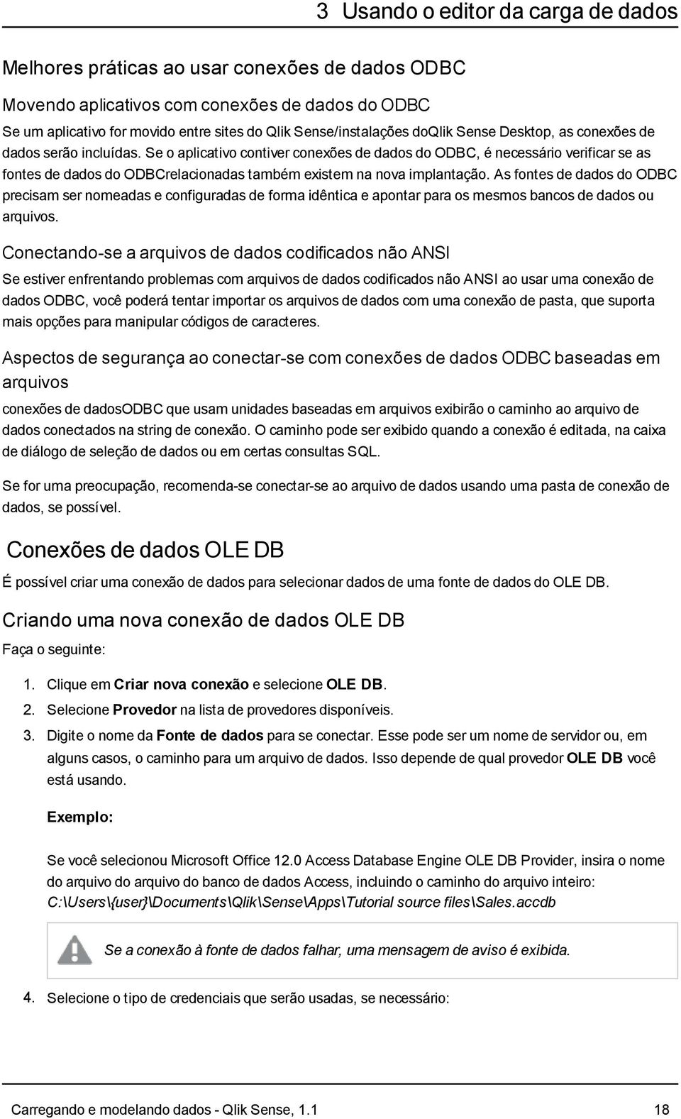 Se o aplicativo contiver conexões de dados do ODBC, é necessário verificar se as fontes de dados do ODBCrelacionadas também existem na nova implantação.