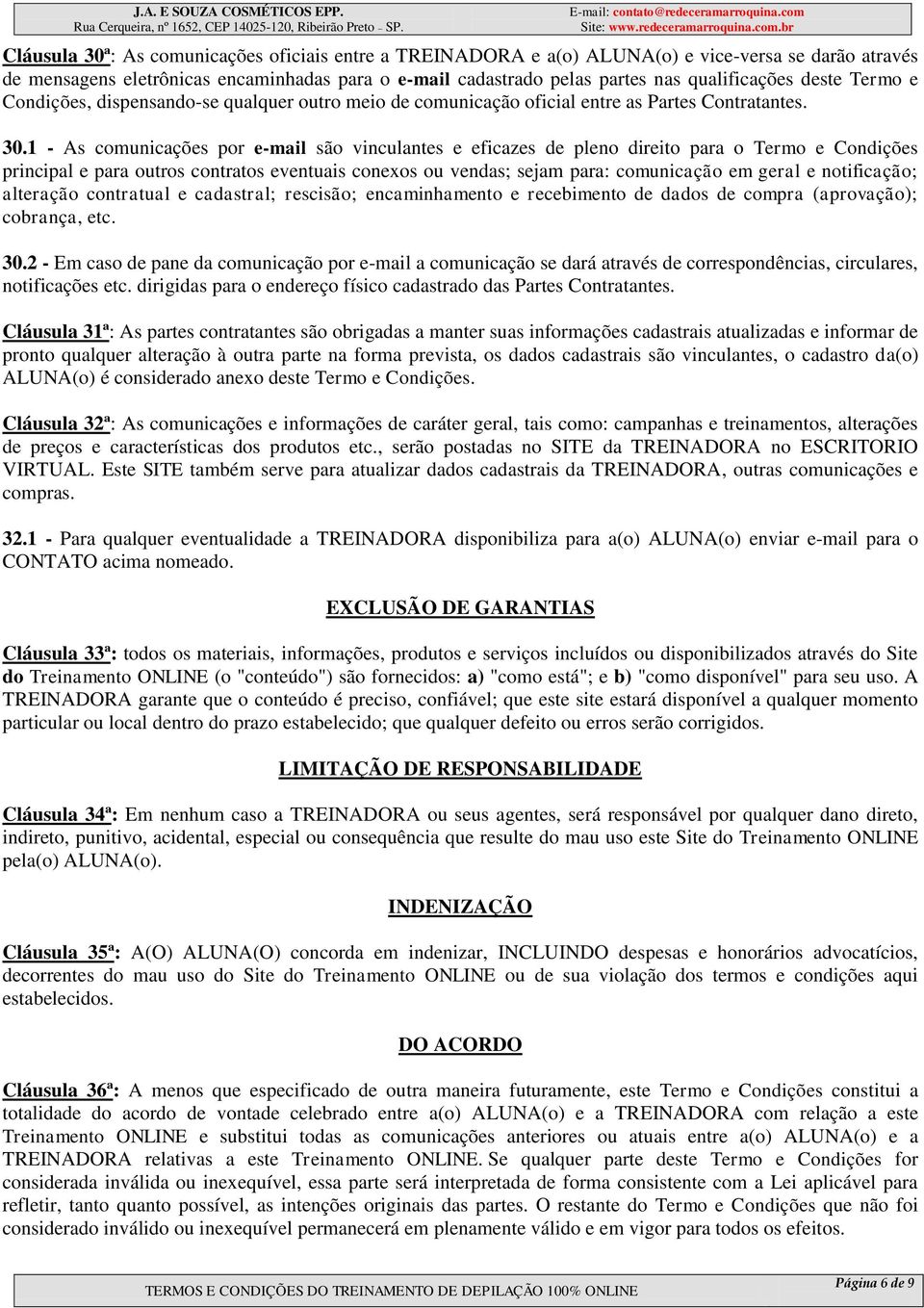 1 - As comunicações por e-mail são vinculantes e eficazes de pleno direito para o Termo e Condições principal e para outros contratos eventuais conexos ou vendas; sejam para: comunicação em geral e