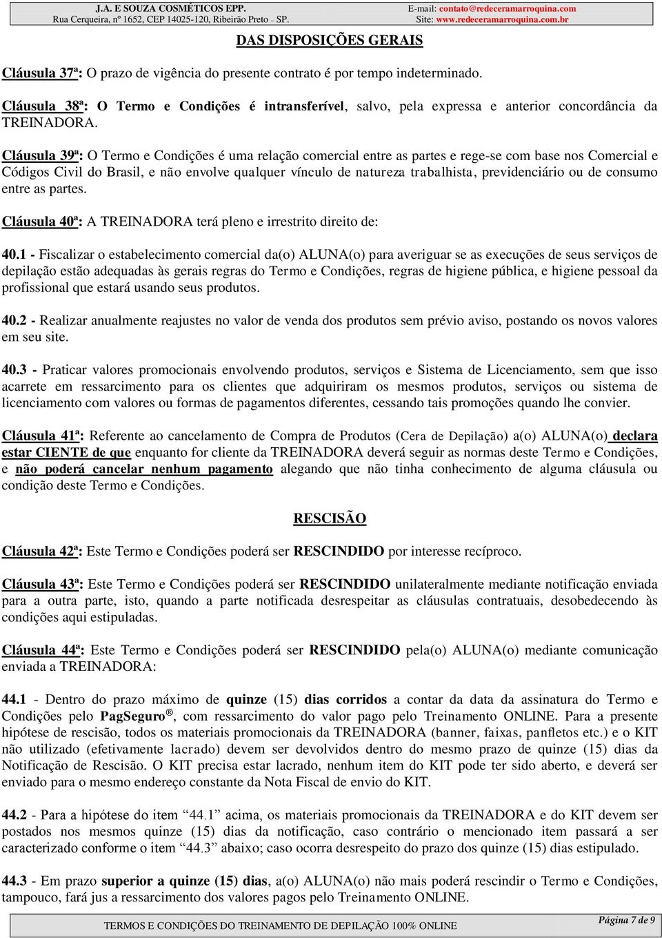 Cláusula 39ª: O Termo e Condições é uma relação comercial entre as partes e rege-se com base nos Comercial e Códigos Civil do Brasil, e não envolve qualquer vínculo de natureza trabalhista,