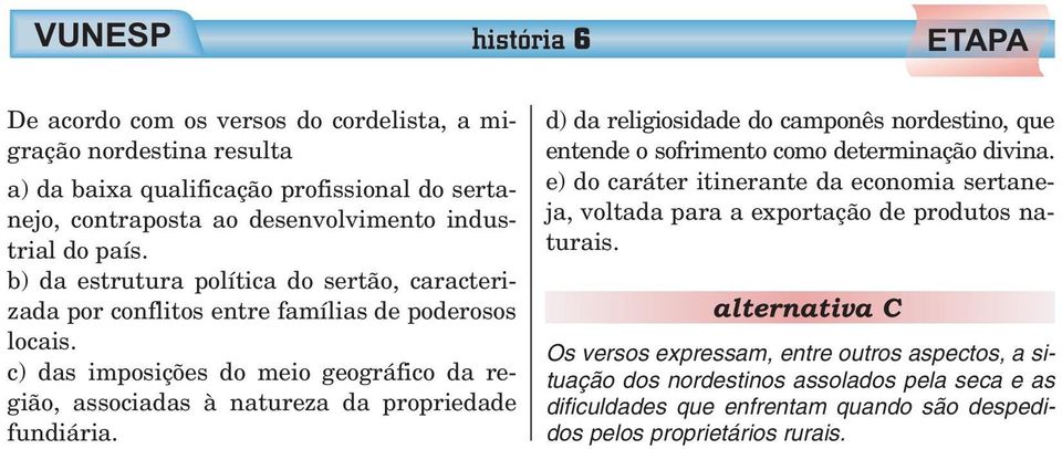 c) das imposições do meio geográfico da região, associadas à natureza da propriedade fundiária. d) da religiosidade do camponês nordestino, que entende o sofrimento como determinação divina.