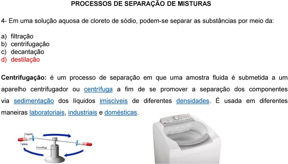 fluida é submetida a um aparelho centrifugador ou centrífuga a fim de se promover a separação dos componentes via
