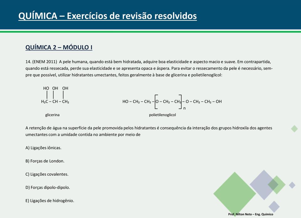 Para evitar o ressecamento da pele é necessário, sempre que possível, utilizar hidratantes umectantes, feitos geralmente à base de glicerina e polietilenoglicol: HO OH OH H₂C CH CH₂