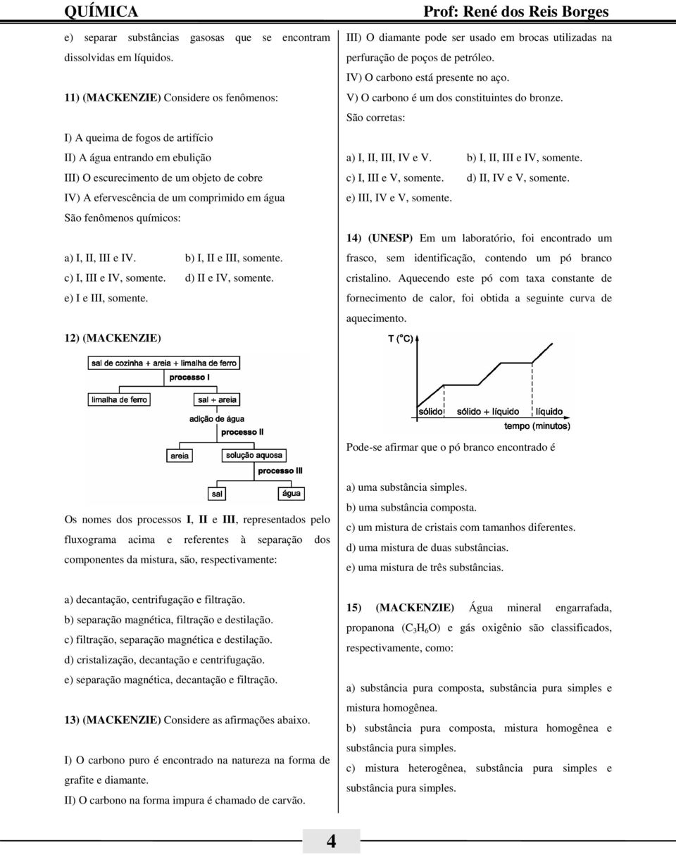 fenômenos químicos: a) I, II, III e IV. b) I, II e III, somente. c) I, III e IV, somente. d) II e IV, somente. e) I e III, somente.