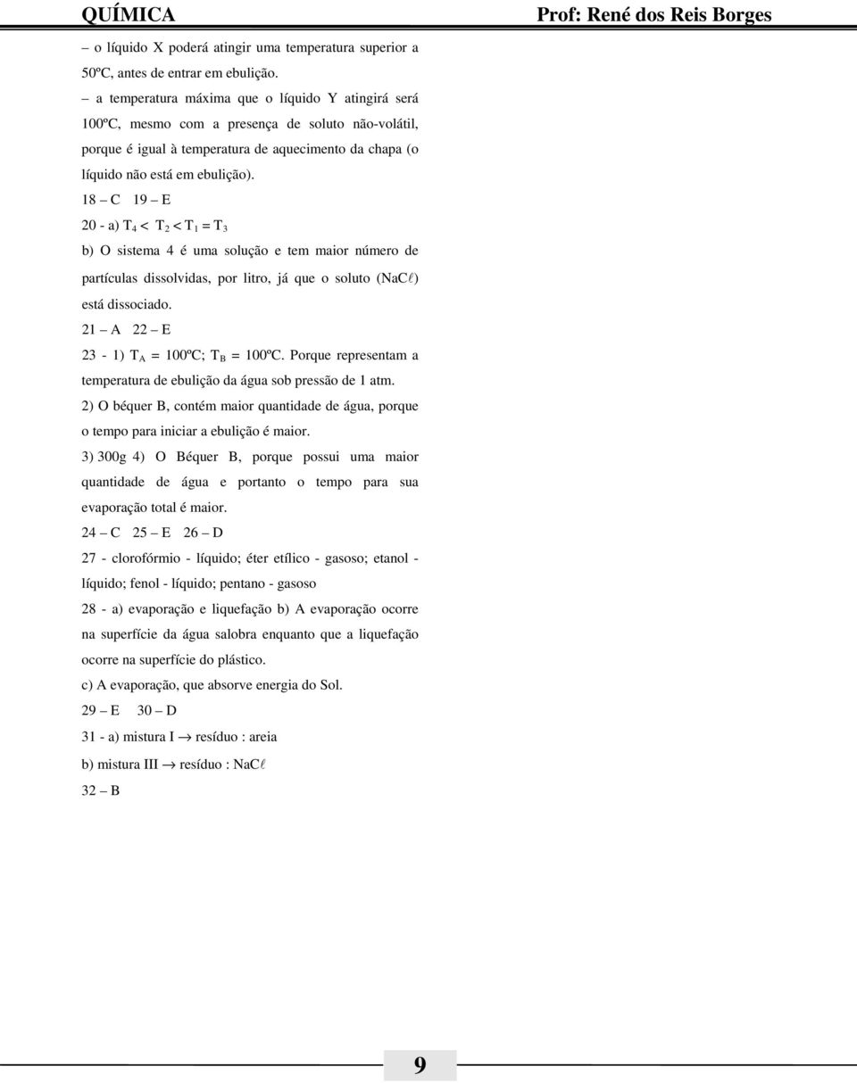 18 C 19 E 20 - a) T 4 < T 2 < T 1 = T 3 b) O sistema 4 é uma solução e tem maior número de partículas dissolvidas, por litro, já que o soluto (NaCl) está dissociado.