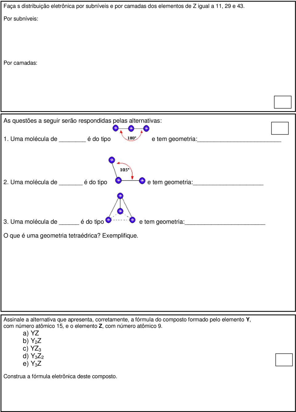 Uma molécula de é do tipo e tem geometria: 3. Uma molécula de é do tipo e tem geometria: O que é uma geometria tetraédrica? Exemplifique.