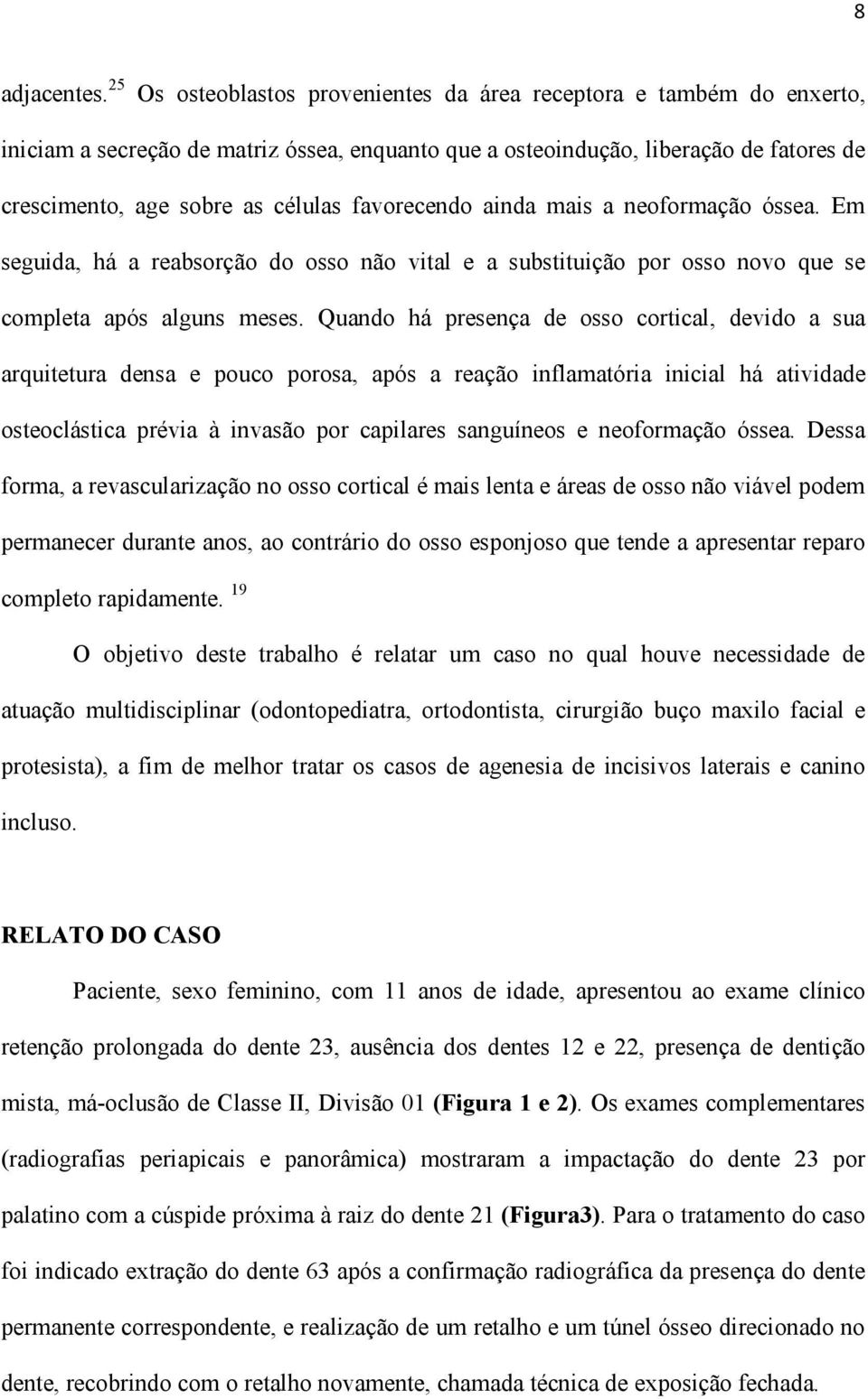 favorecendo ainda mais a neoformação óssea. Em seguida, há a reabsorção do osso não vital e a substituição por osso novo que se completa após alguns meses.