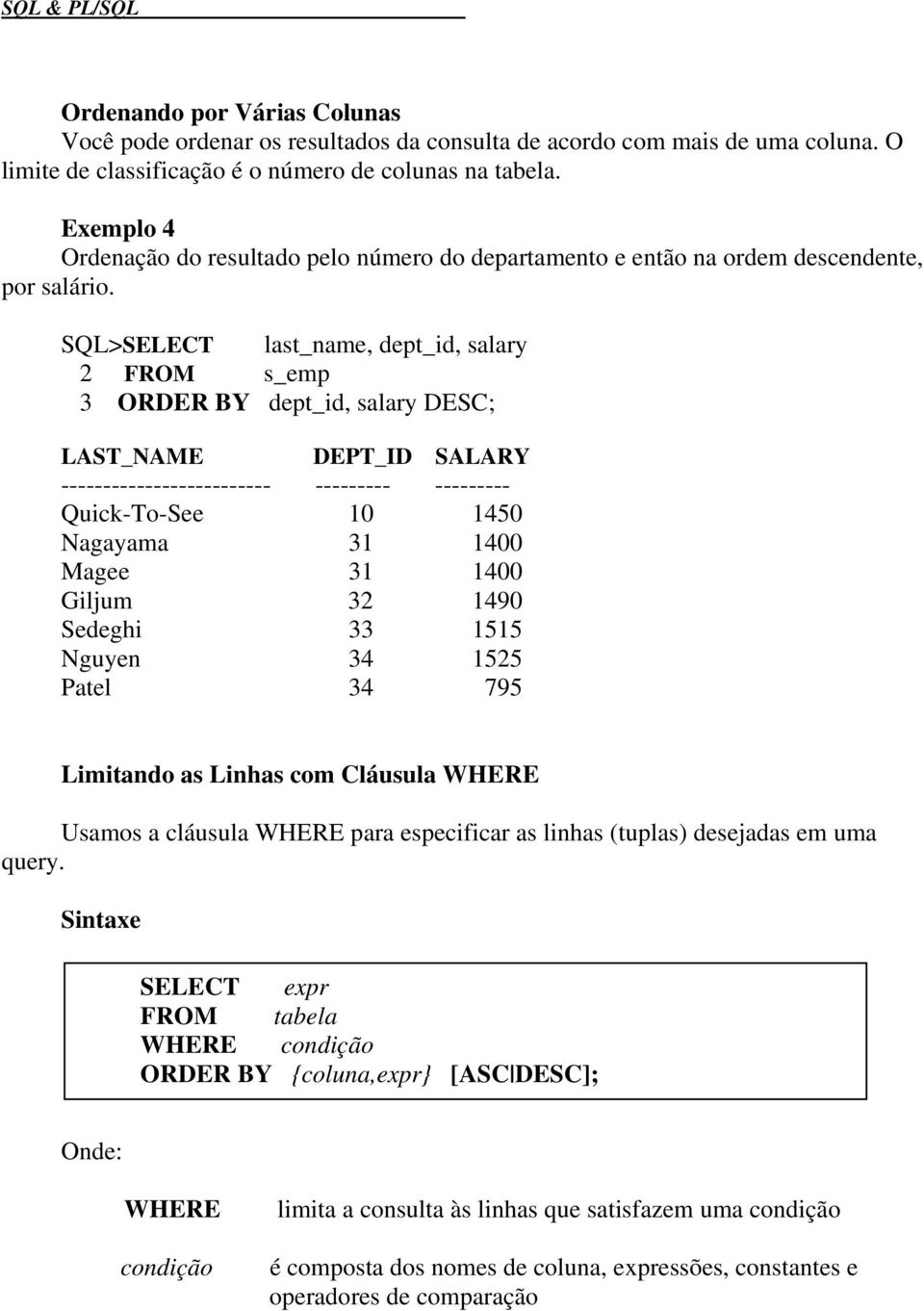 SQL>SELECT last_name, dept_id, salary 2 FROM s_emp 3 ORDER BY dept_id, salary DESC; LAST_NAME DEPT_ID SALARY ------------------------- --------- --------- Quick-To-See 10 1450 Nagayama 31 1400 Magee