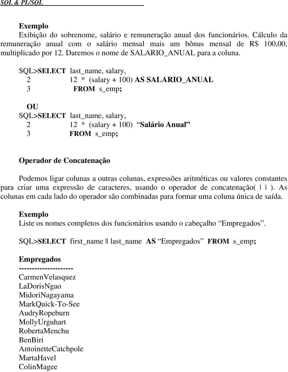 SQL>SELECT last_name, salary, 2 12 * (salary + 100) AS SALARIO_ANUAL 3 FROM s_emp; OU SQL>SELECT last_name, salary, 2 12 * (salary + 100) Salário Anual 3 FROM s_emp; Operador de Concatenação Podemos