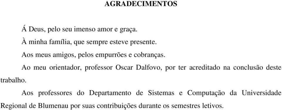 Ao meu orientador, professor Oscar Dalfovo, por ter acreditado na conclusão deste trabalho.