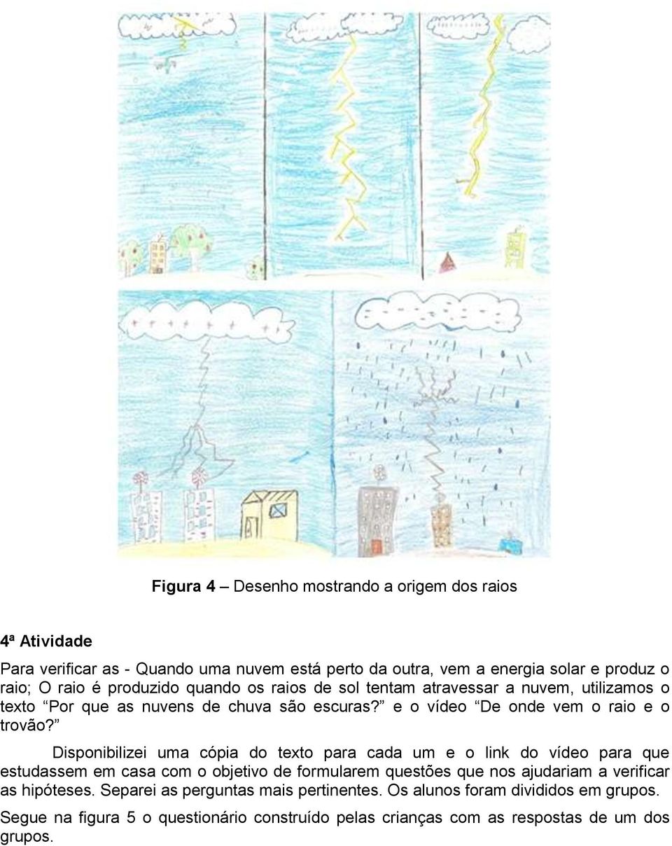 Disponibilizei uma cópia do texto para cada um e o link do vídeo para que estudassem em casa com o objetivo de formularem questões que nos ajudariam a verificar as