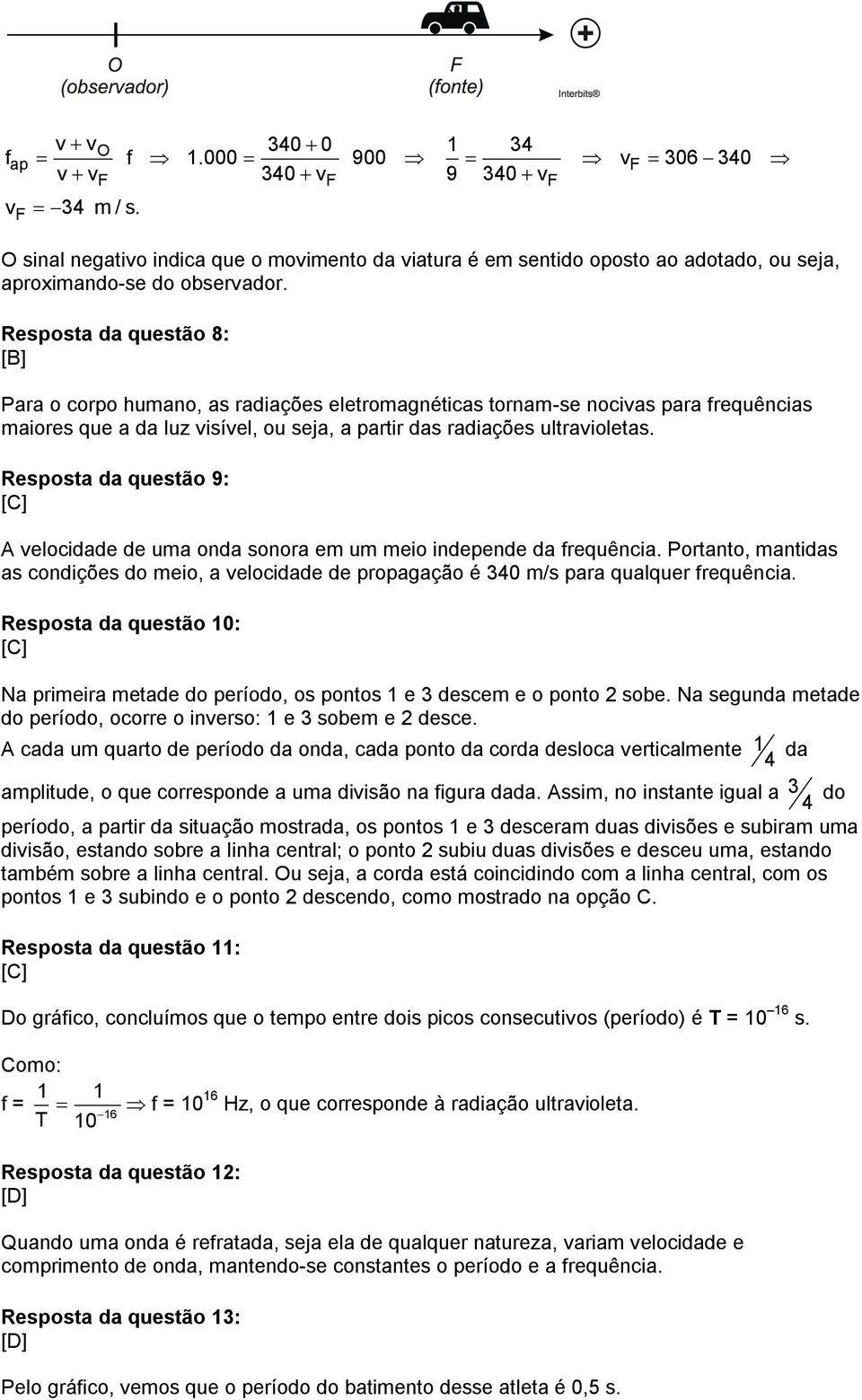 Resposta da questão 8: [B] Para o corpo humano, as radiações eletromagnéticas tornam-se nocivas para frequências maiores que a da luz visível, ou seja, a partir das radiações ultravioletas.