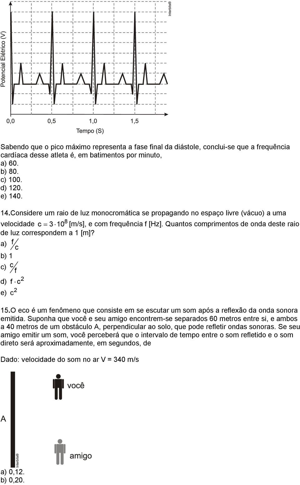 Quantos comprimentos de onda deste raio de luz correspondem a 1 [m]? a) f c b) 1 c) c f d) e) f c c 15.O eco é um fenômeno que consiste em se escutar um som após a reflexão da onda sonora emitida.