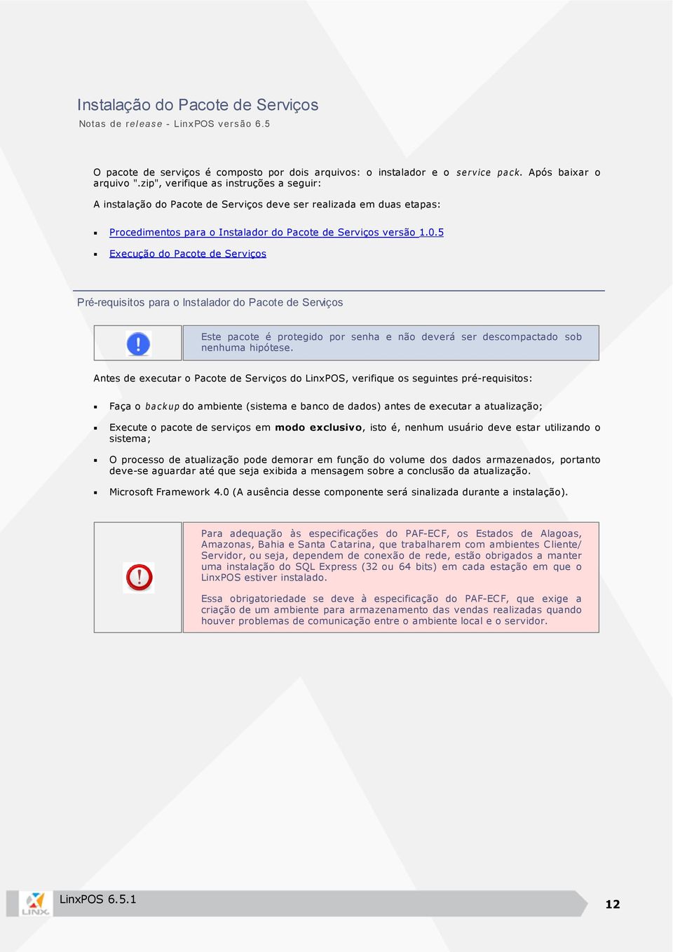 5 Execução do Pacote de Serviços Pré-requisitos para o Instalador do Pacote de Serviços Este pacote é protegido por senha e não deverá ser descompactado sob nenhuma hipótese.