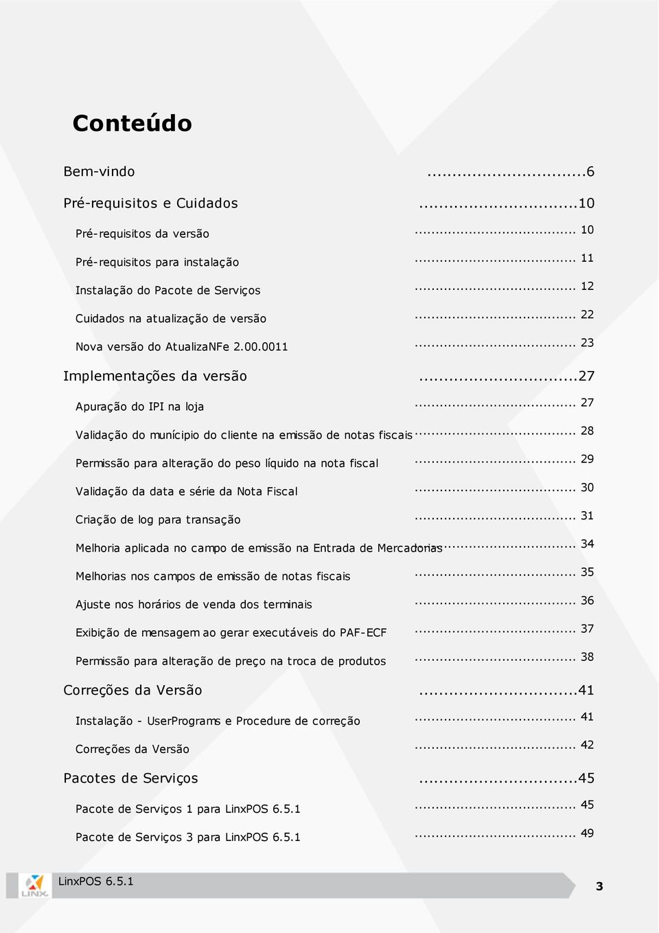 .. 28 Permissão para alteração do peso líquido na nota fiscal... 29 Validação da data e série da Nota Fiscal... 30 Criação de log para transação... 31.