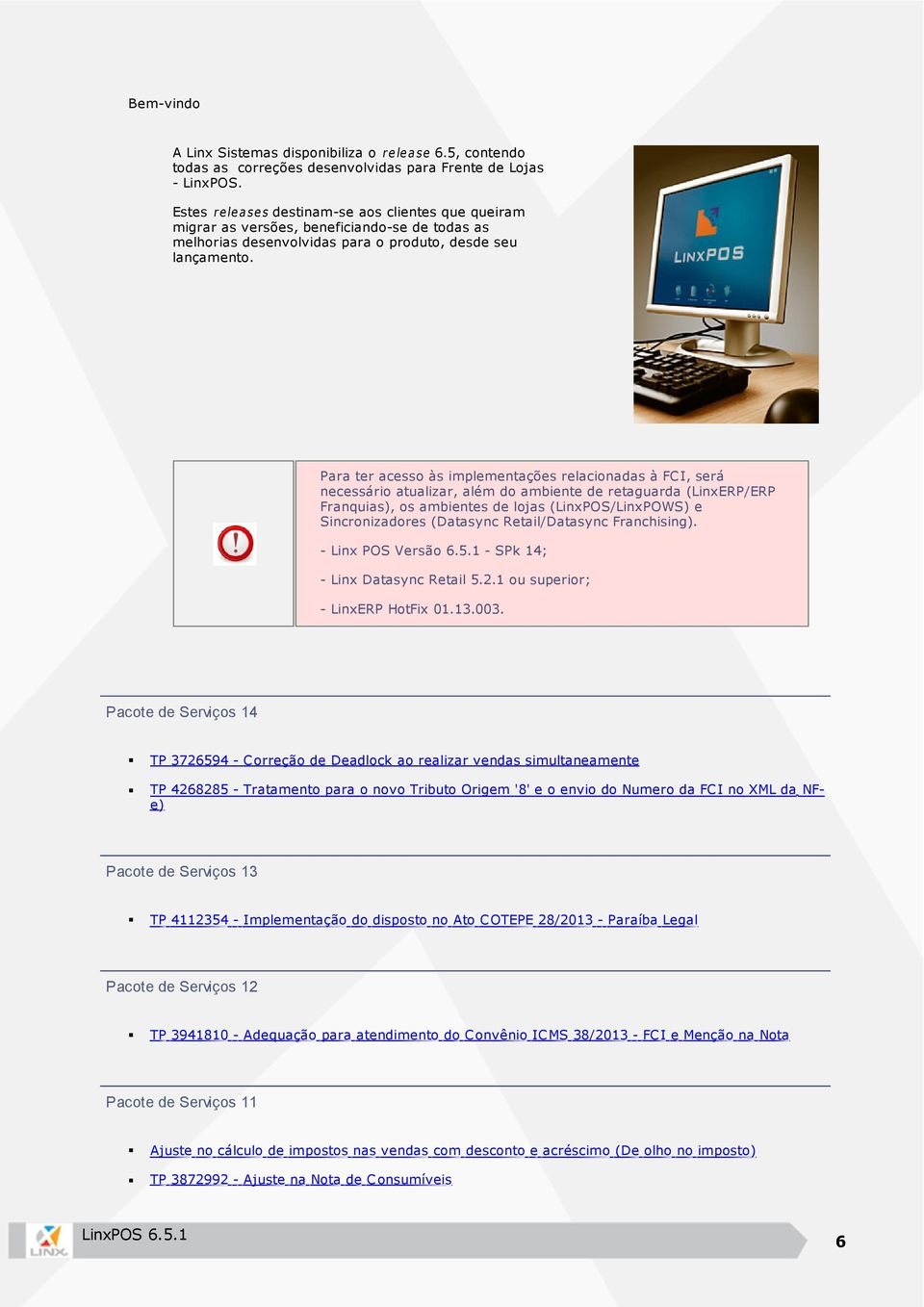 Para ter acesso às implementações relacionadas à FC I, será necessário atualizar, além do ambiente de retaguarda (LinxERP/ERP Franquias), os ambientes de lojas (LinxPOS/LinxPOWS) e Sincronizadores