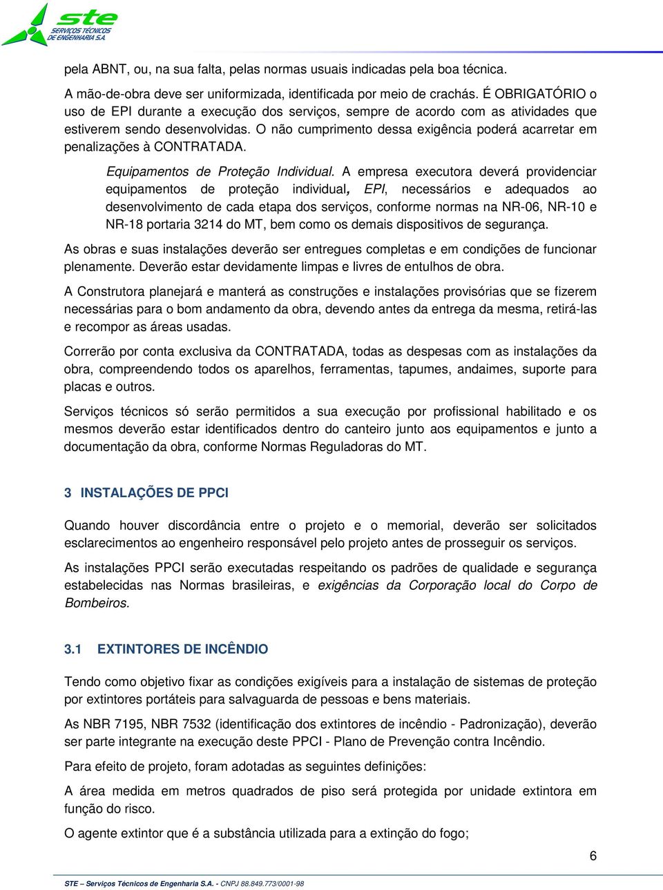 O não cumprimento dessa exigência poderá acarretar em penalizações à CONTRATADA. Equipamentos de Proteção Individual.