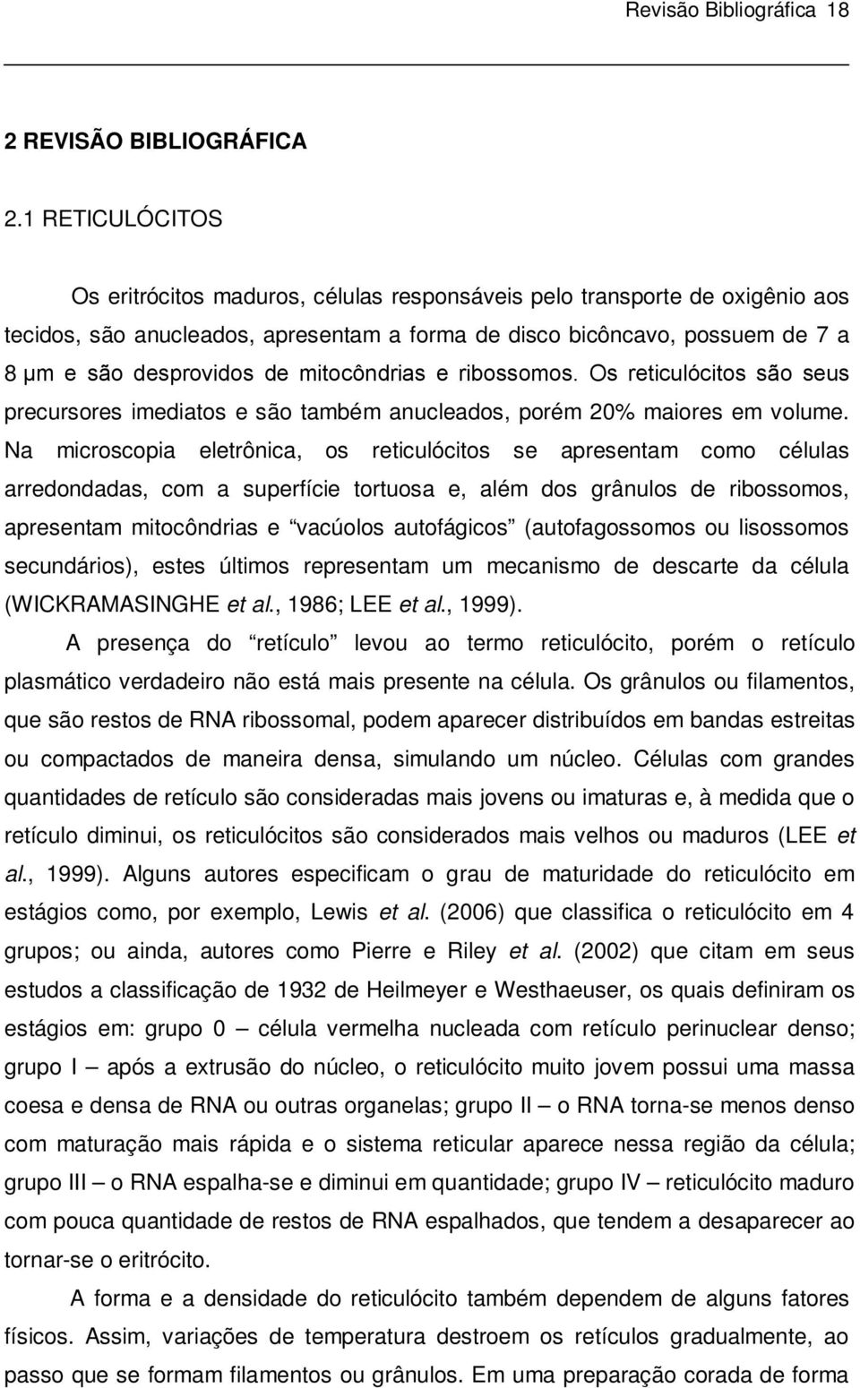 mitocôndrias e ribossomos. Os reticulócitos são seus precursores imediatos e são também anucleados, porém 20% maiores em volume.