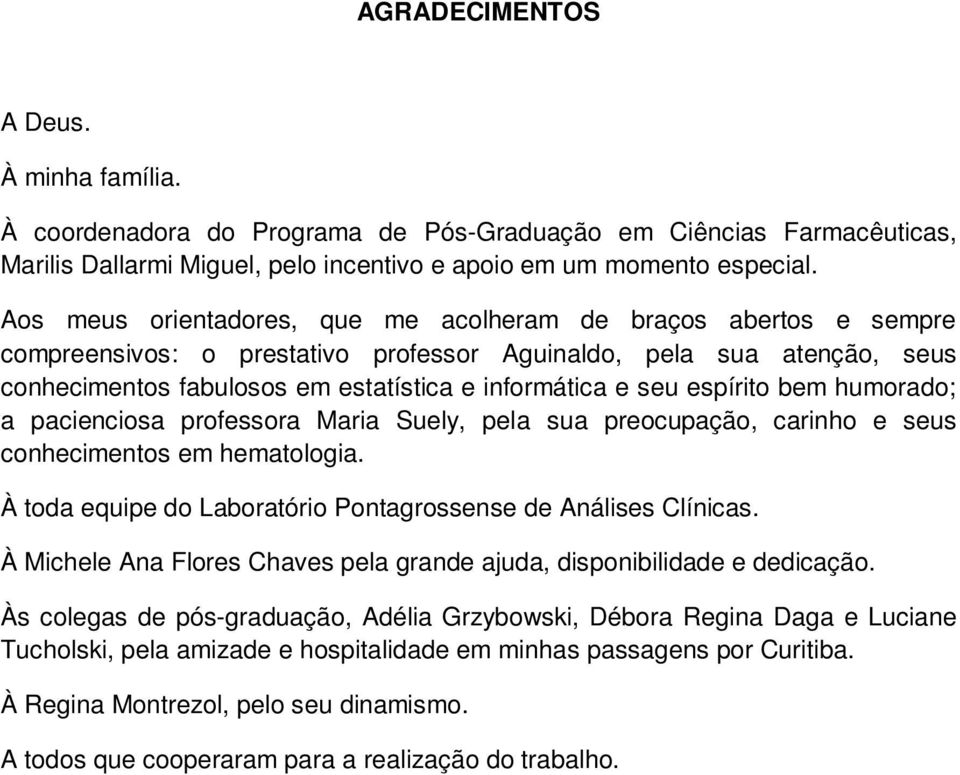 espírito bem humorado; a pacienciosa professora Maria Suely, pela sua preocupação, carinho e seus conhecimentos em hematologia. À toda equipe do Laboratório Pontagrossense de Análises Clínicas.