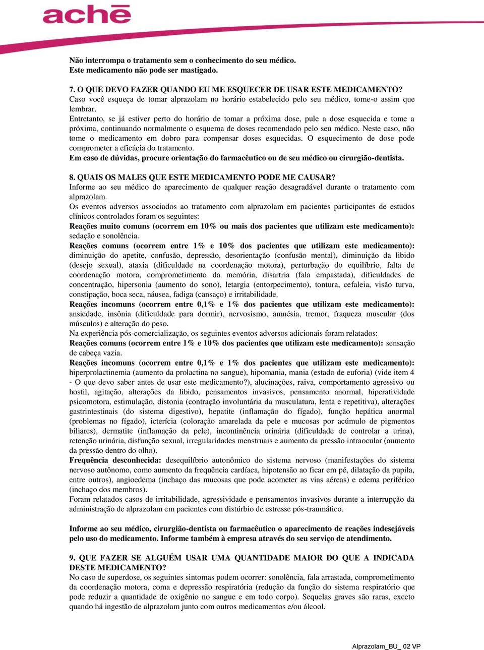 Entretanto, se já estiver perto do horário de tomar a próxima dose, pule a dose esquecida e tome a próxima, continuando normalmente o esquema de doses recomendado pelo seu médico.