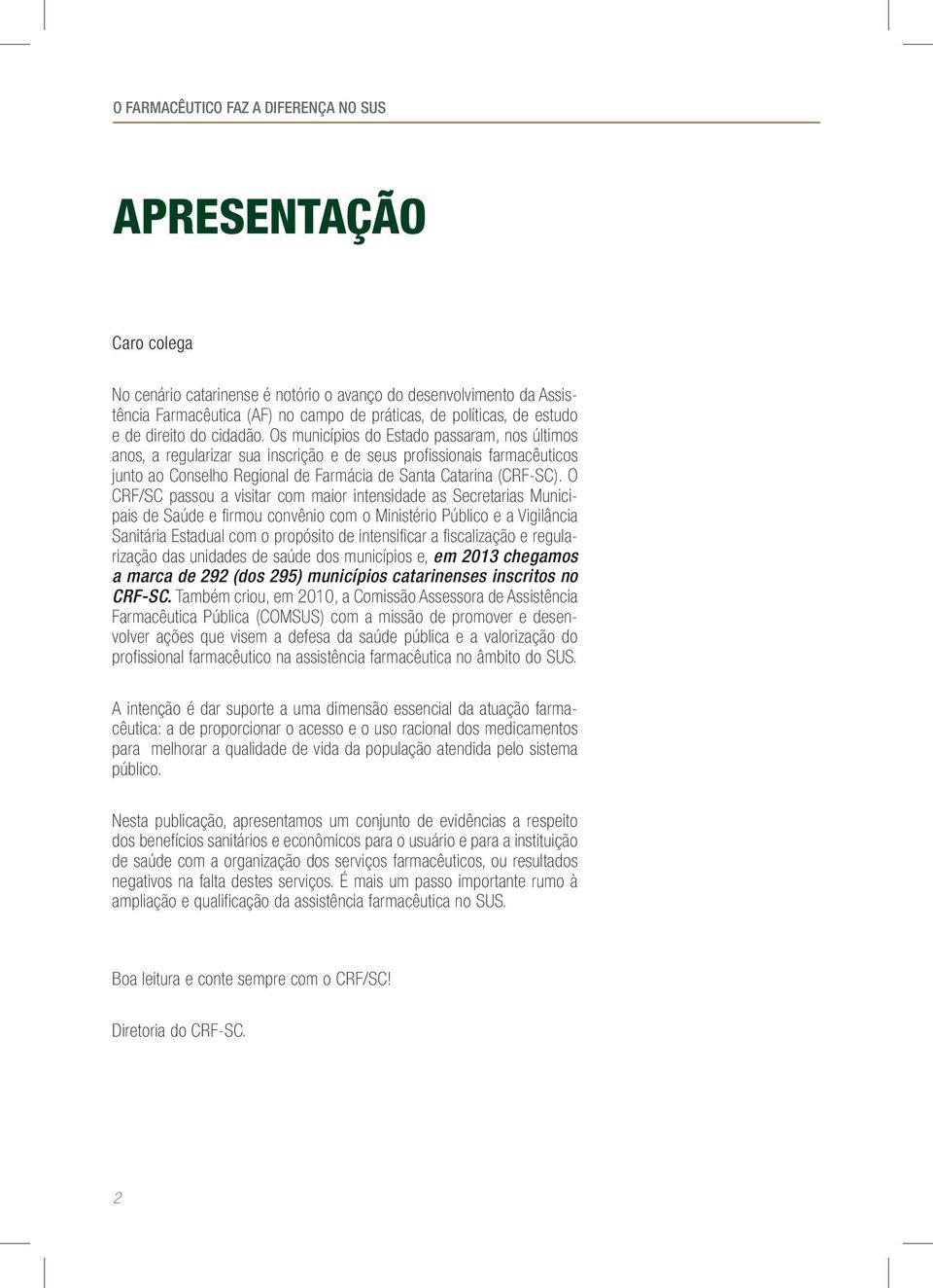 Os municípios do Estado passaram, nos últimos anos, a regularizar sua inscrição e de seus profissionais farmacêuticos junto ao Conselho Regional de Farmácia de Santa Catarina (CRF-SC).