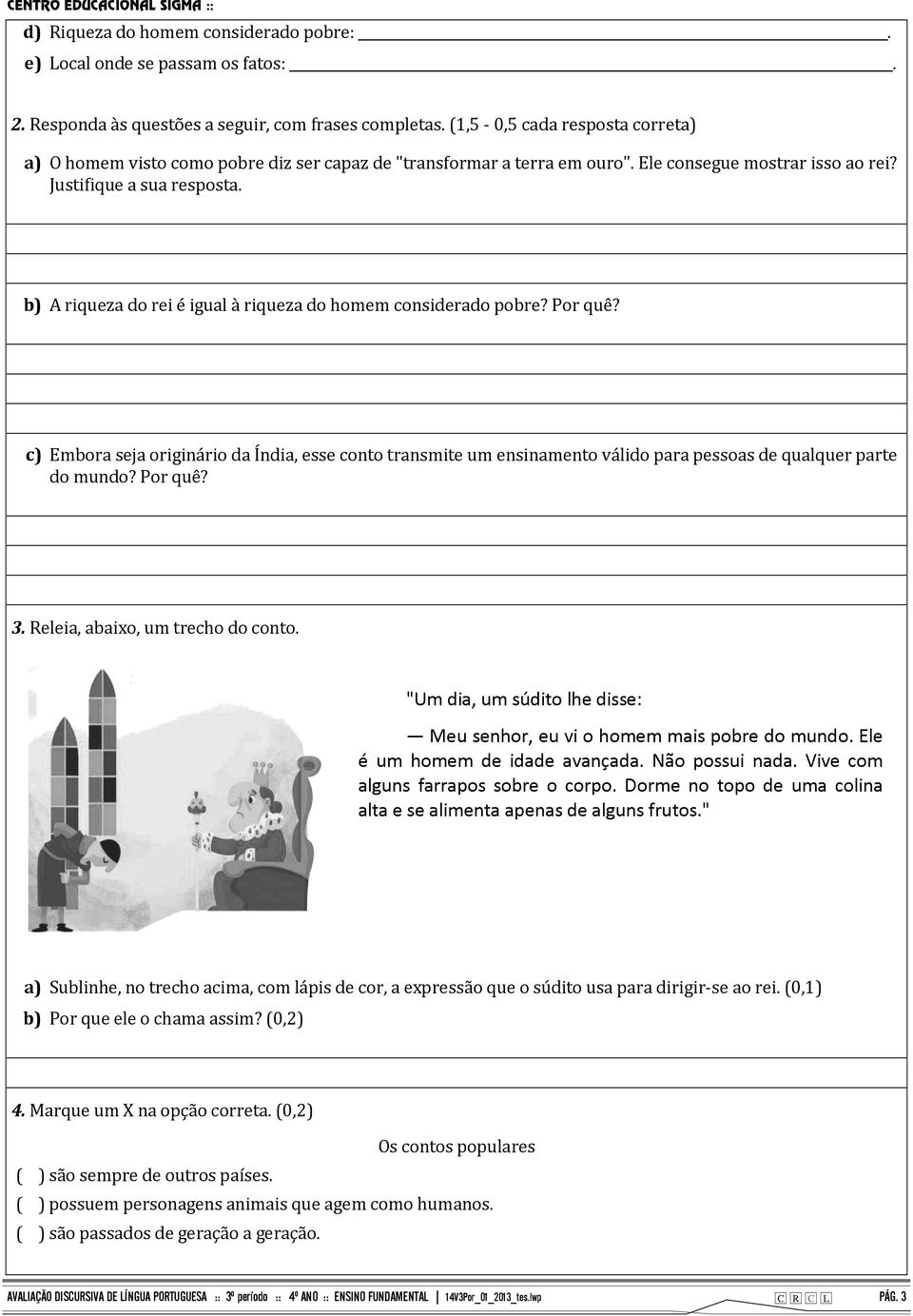 b) A riqueza do rei é igual à riqueza do homem considerado pobre? Por quê? c) Embora seja originário da Índia, esse conto transmite um ensinamento válido para pessoas de qualquer parte do mundo?