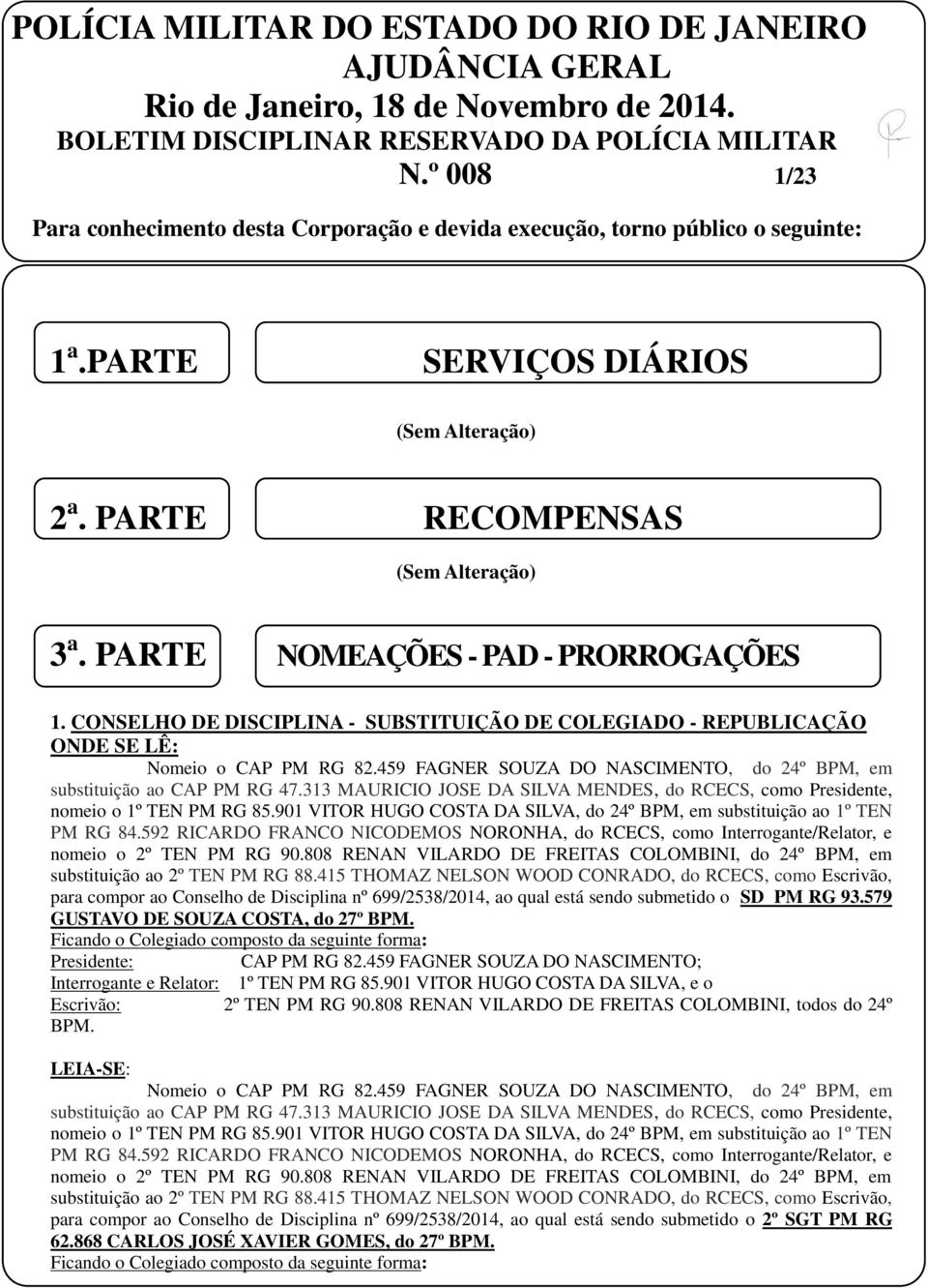 PARTE NOMEAÇÕES - PAD - PRORROGAÇÕES 1. CONSELHO DE DISCIPLINA - SUBSTITUIÇÃO DE COLEGIADO - REPUBLICAÇÃO ONDE SE LÊ: Nomeio o CAP PM RG 82.