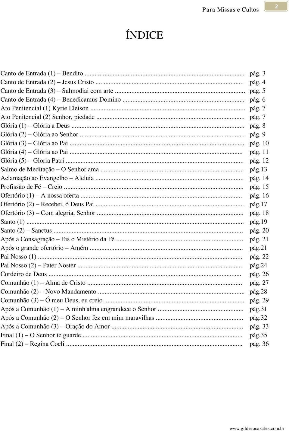 .. pág. 12 Salmo de Meditação O Senhor ama... pág.13 Aclamação ao Evangelho Aleluia... pág. 14 Profissão de Fé Creio... pág. 15 Ofertório (1) A nossa oferta... pág. 16 Ofertório (2) Recebei, ó Deus Pai.