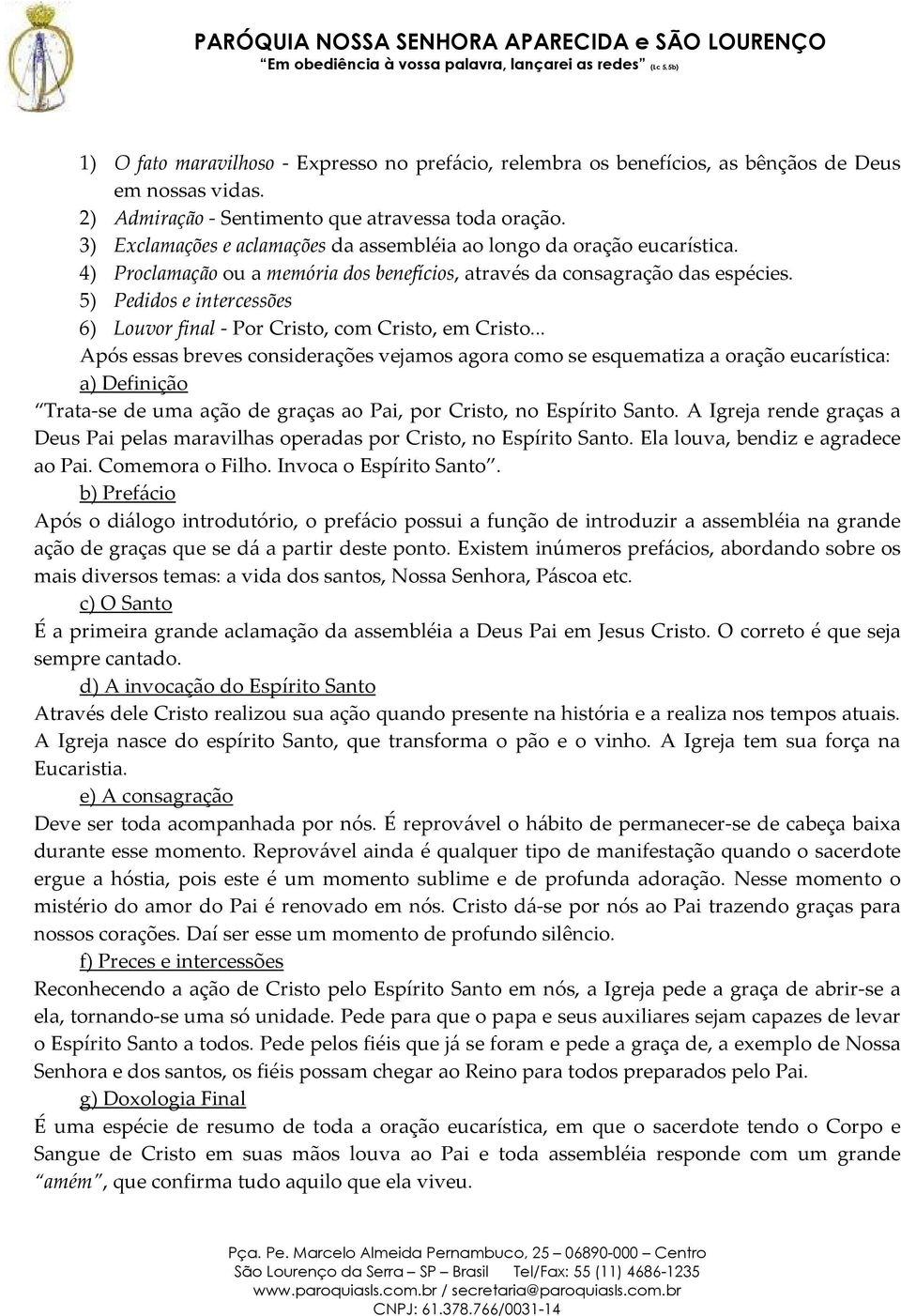 5) Pedidos e intercessões 6) Louvor final - Por Cristo, com Cristo, em Cristo.