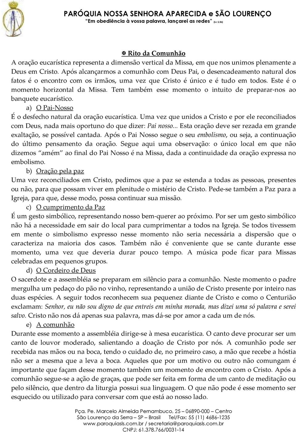 Tem também esse momento o intuito de preparar-nos ao banquete eucarístico. a) O Pai-Nosso É o desfecho natural da oração eucarística.