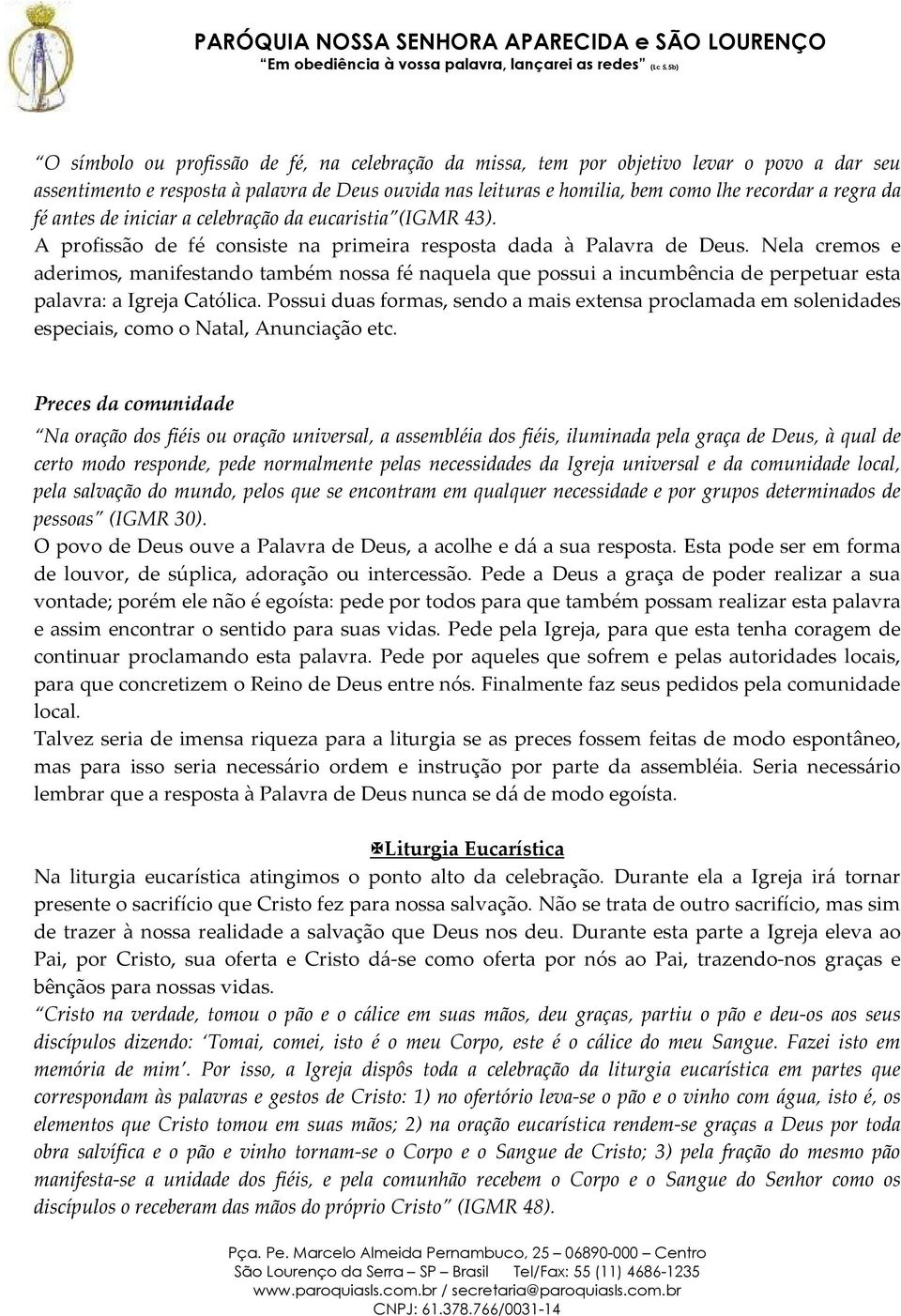 Nela cremos e aderimos, manifestando também nossa fé naquela que possui a incumbência de perpetuar esta palavra: a Igreja Católica.