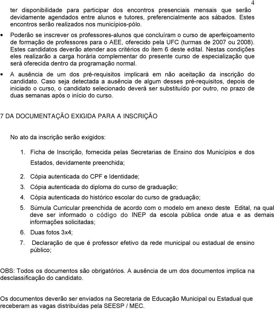 Poderão se inscrever os professores-alunos que concluíram o curso de aperfeiçoamento de formação de professores para o AEE, oferecido pela UFC (turmas de 2007 ou 2008).