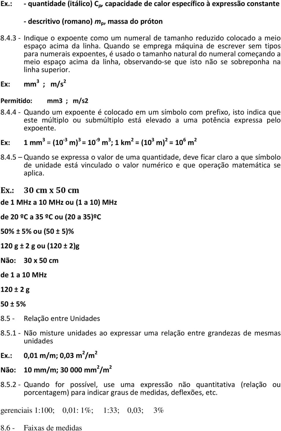 Quando se emprega máquina de escrever sem tipos para numerais expoentes, é usado o tamanho natural do numeral começando a meio espaço acima da linha, observando-se que isto não se sobreponha na linha