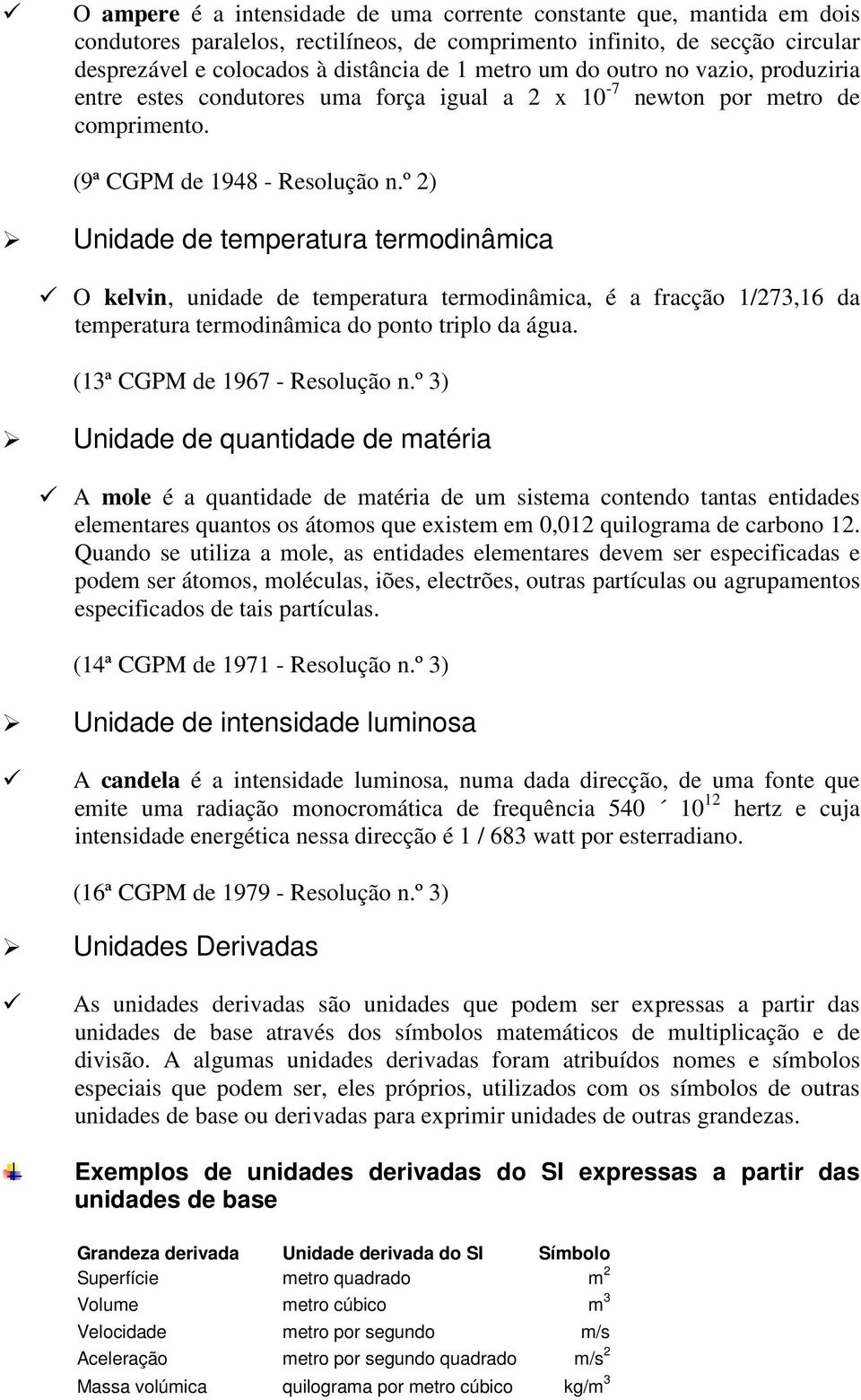 º 2) Unidade de temperatura termodinâmica O kelvin, unidade de temperatura termodinâmica, é a fracção 1/273,16 da temperatura termodinâmica do ponto triplo da água. (13ª CGPM de 1967 - Resolução n.