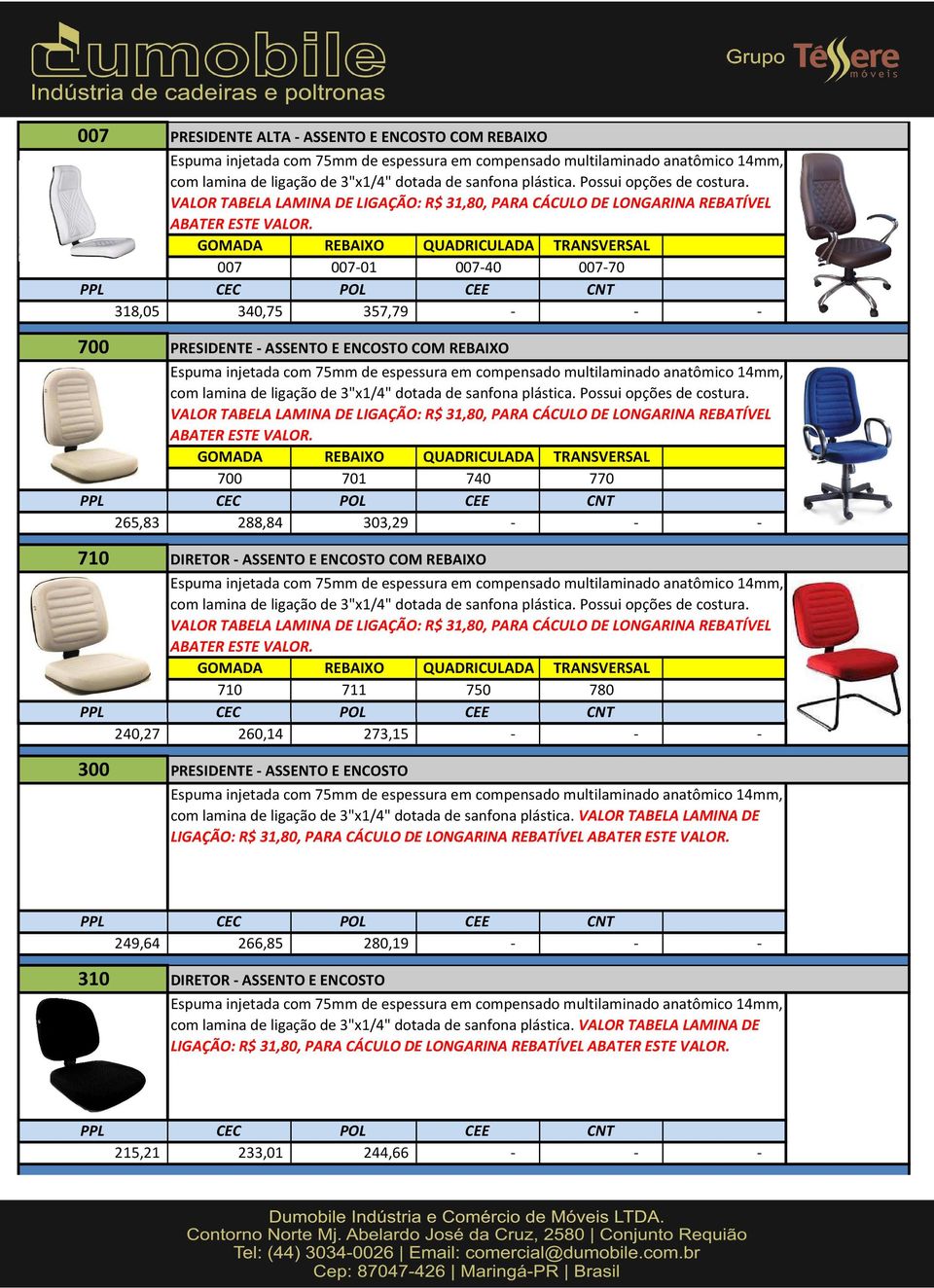 GOMADA REBAIXO QUADRICULADA TRANSVERSAL 007 007-01 007-40 007-70 318,05 340,75 357,79 - - - 700 Espuma injetada com 75mm de espessura em compensado multilaminado anatômico 14mm, com lamina de ligação