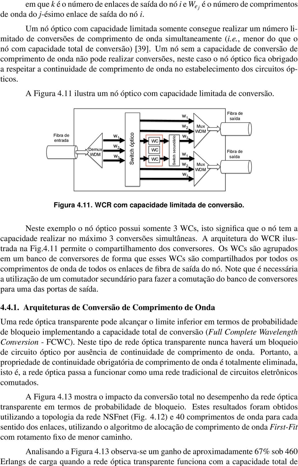 Um nó sem a capacidade de conversão de comprimento de onda não pode realizar conversões, neste caso o nó óptico fica obrigado a respeitar a continuidade de comprimento de onda no estabelecimento dos