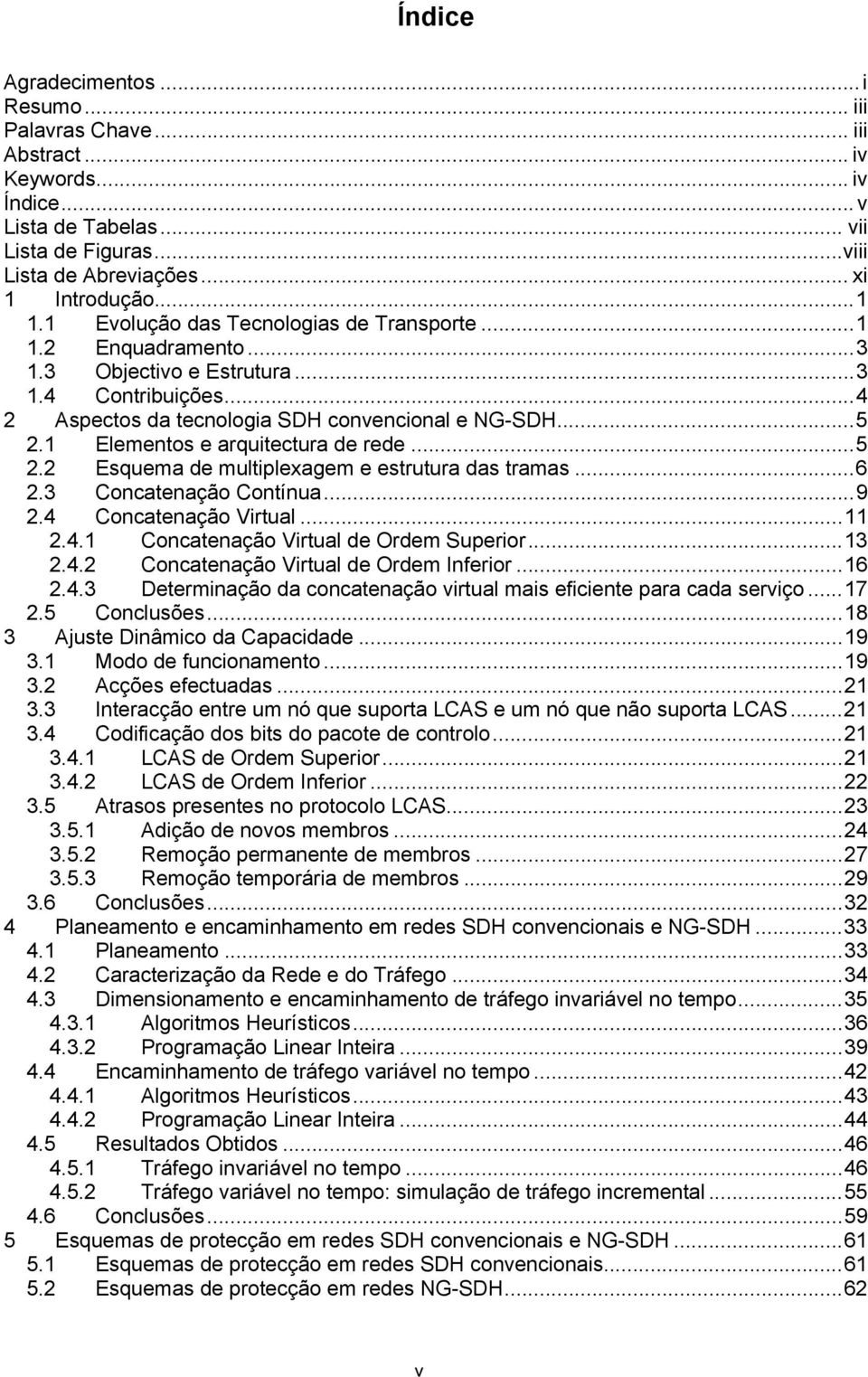 1 Elementos e arquitectura de rede...5 2.2 Esquema de multiplexagem e estrutura das tramas...6 2.3 Concatenação Contínua...9 2.4 Concatenação Virtual...11 2.4.1 Concatenação Virtual de Ordem Superior.