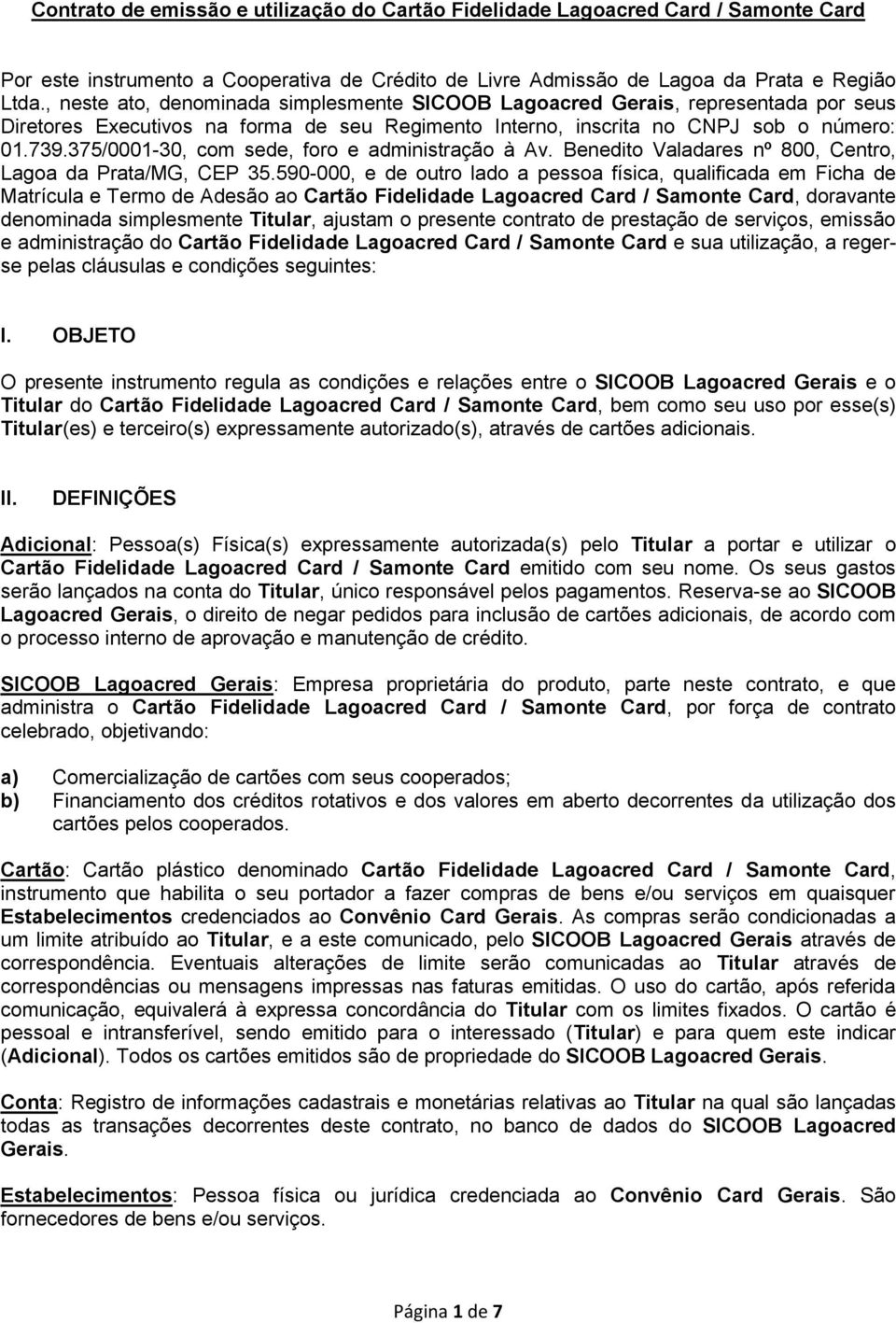 375/0001-30, com sede, foro e administração à Av. Benedito Valadares nº 800, Centro, Lagoa da Prata/MG, CEP 35.