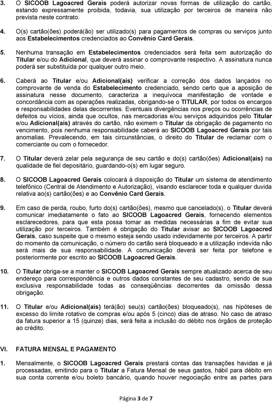 Nenhuma transação em Estabelecimentos credenciados será feita sem autorização do Titular e/ou do Adicional, que deverá assinar o comprovante respectivo.