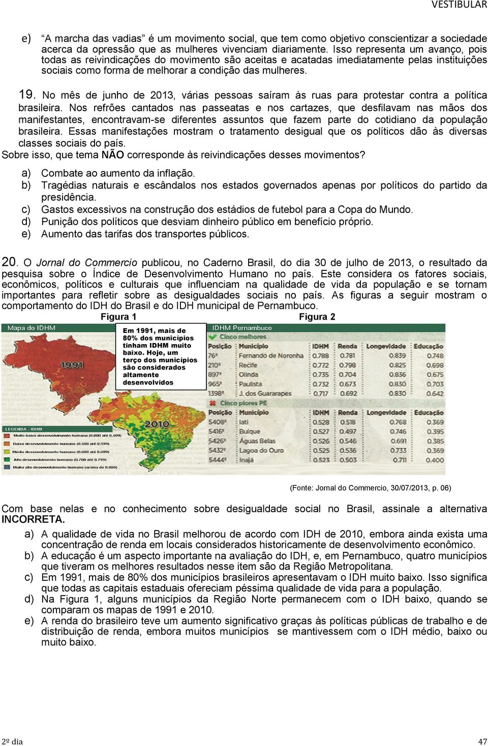 No mês de junho de 2013, várias pessoas saíram às ruas para protestar contra a política brasileira.