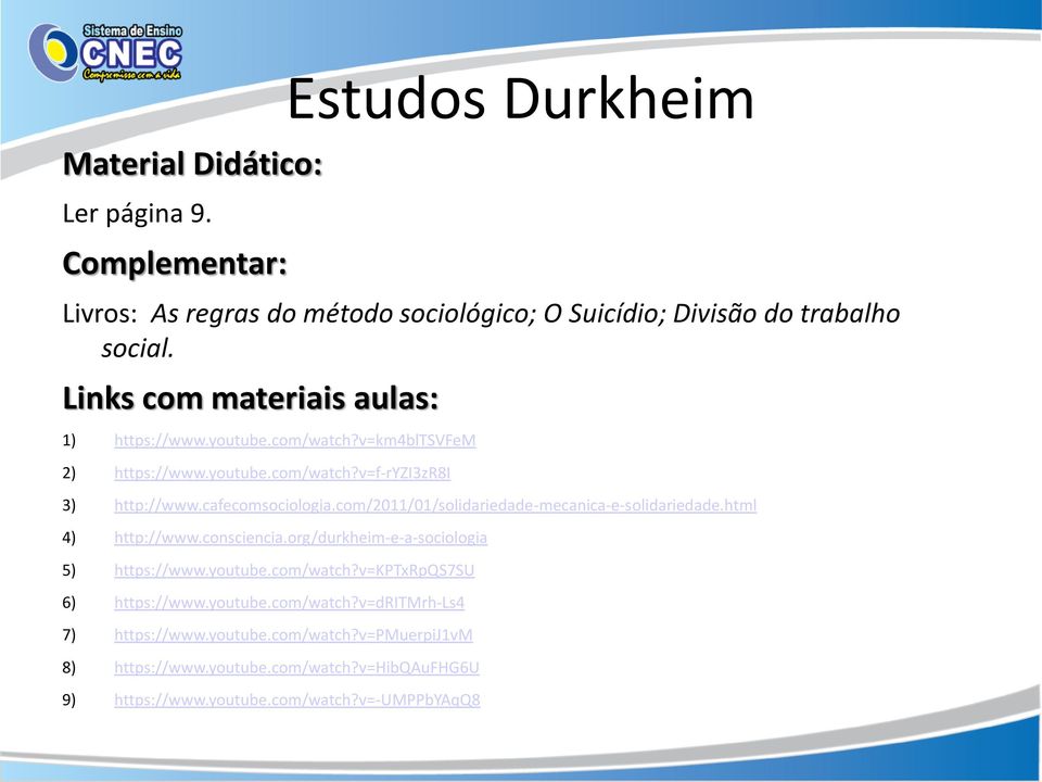 com/2011/01/solidariedade-mecanica-e-solidariedade.html 4) http://www.consciencia.org/durkheim-e-a-sociologia 5) https://www.youtube.com/watch?