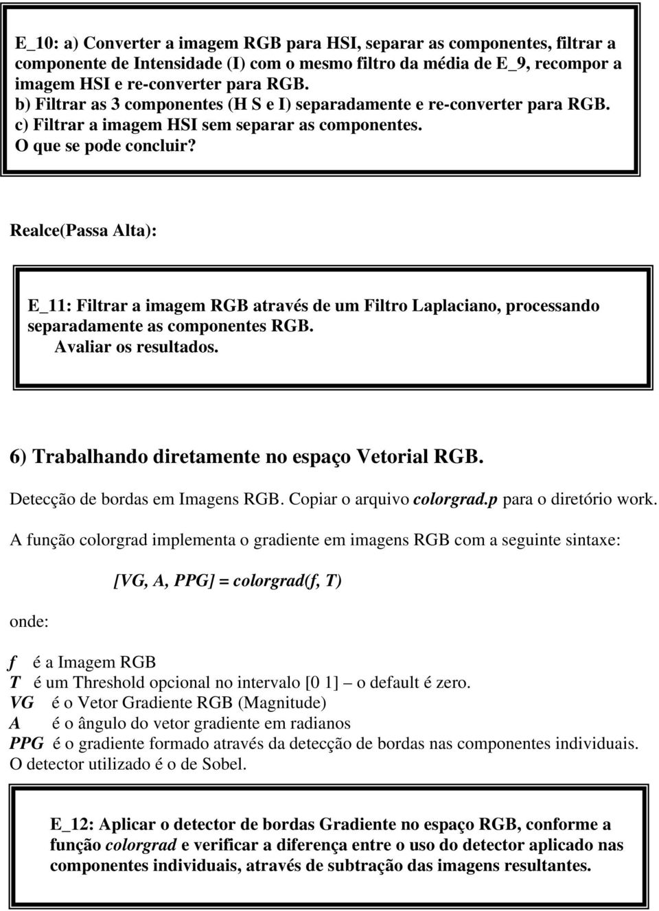 Realce(Passa Alta): E_11: Filtrar a imagem RGB através de um Filtro Laplaciano, processando separadamente as componentes RGB. Avaliar os resultados. 6) Trabalhando diretamente no espaço Vetorial RGB.