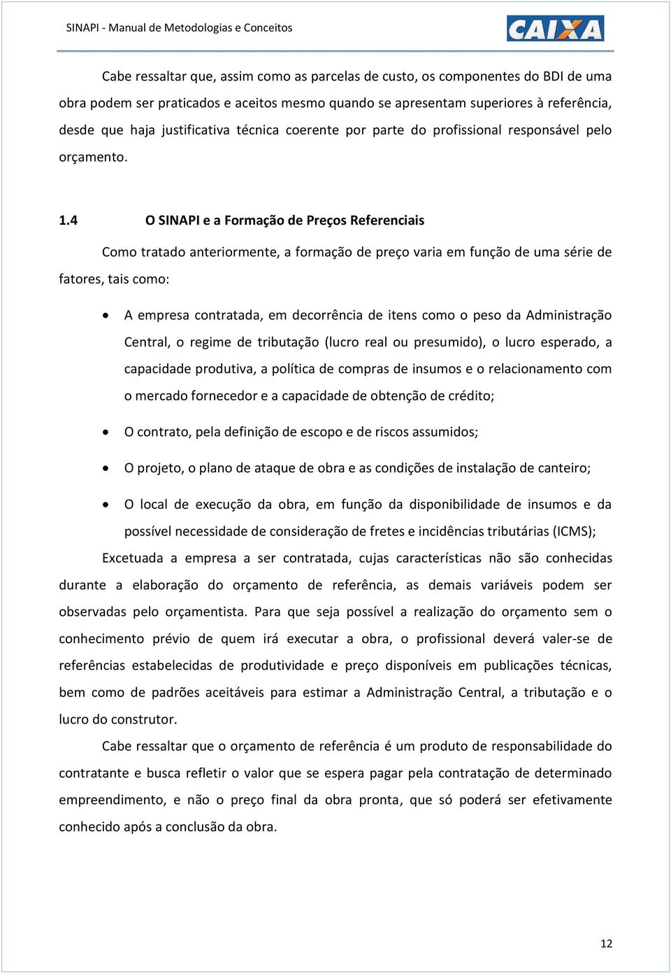 4 O SINAPI e a Formação de Preços Referenciais Como tratado anteriormente, a formação de preço varia em função de uma série de fatores, tais como: A empresa contratada, em decorrência de itens como o