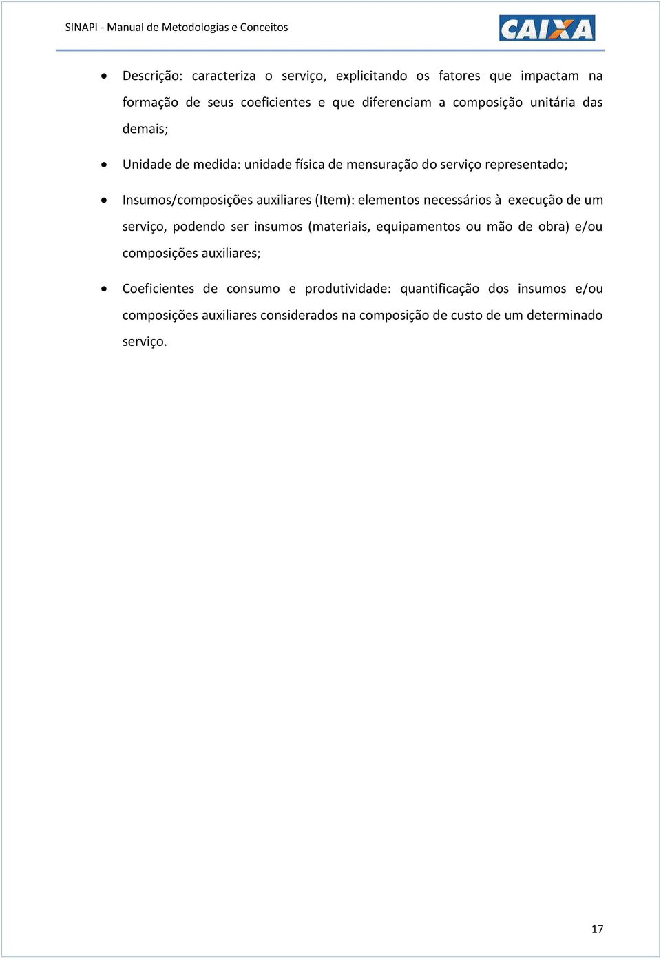 auxiliares (Item): elementos necessários à execução de um serviço, podendo ser insumos (materiais, equipamentos ou mão de obra) e/ou composições