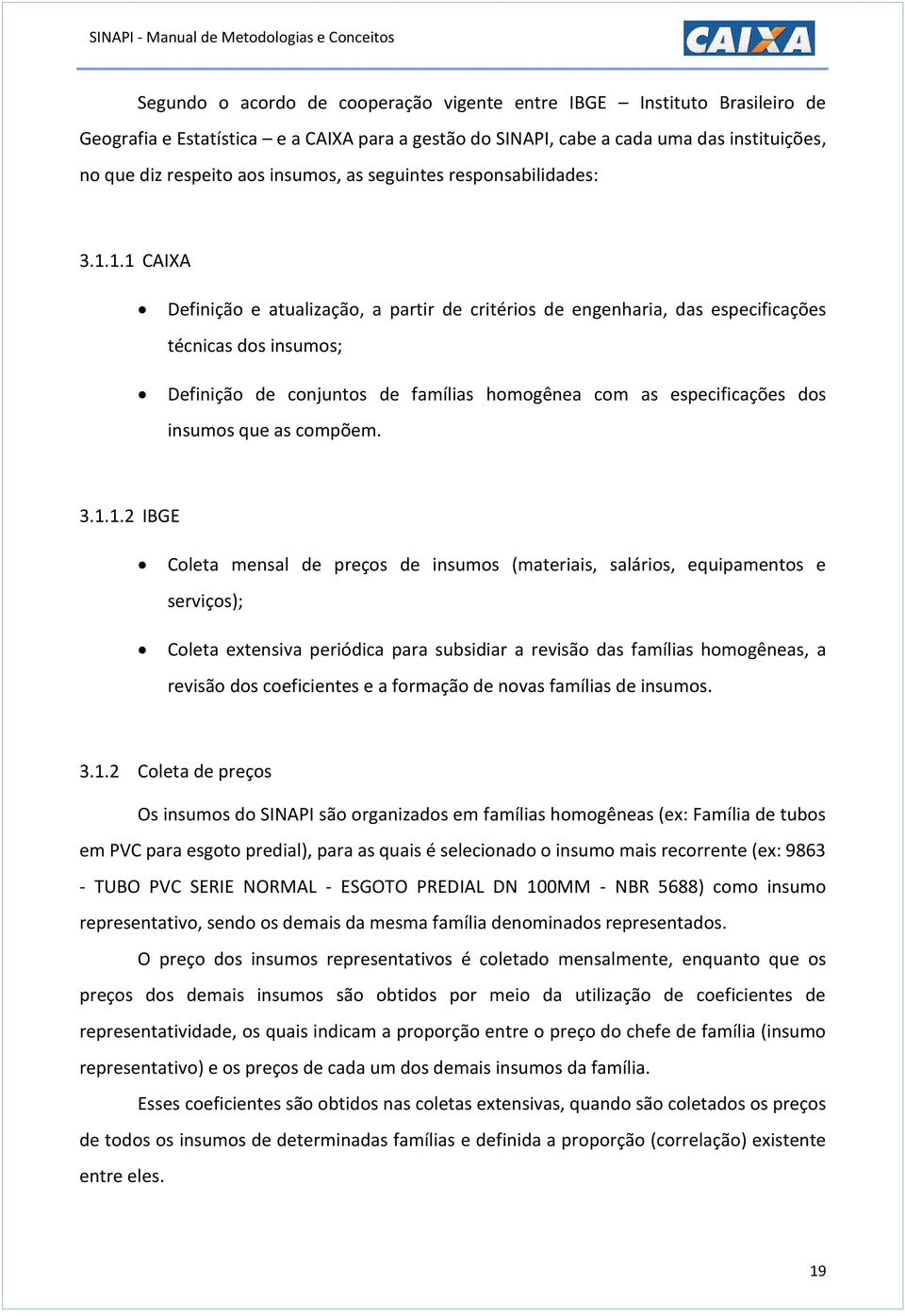 1.1 CAIXA Definição e atualização, a partir de critérios de engenharia, das especificações técnicas dos insumos; Definição de conjuntos de famílias homogênea com as especificações dos insumos que as