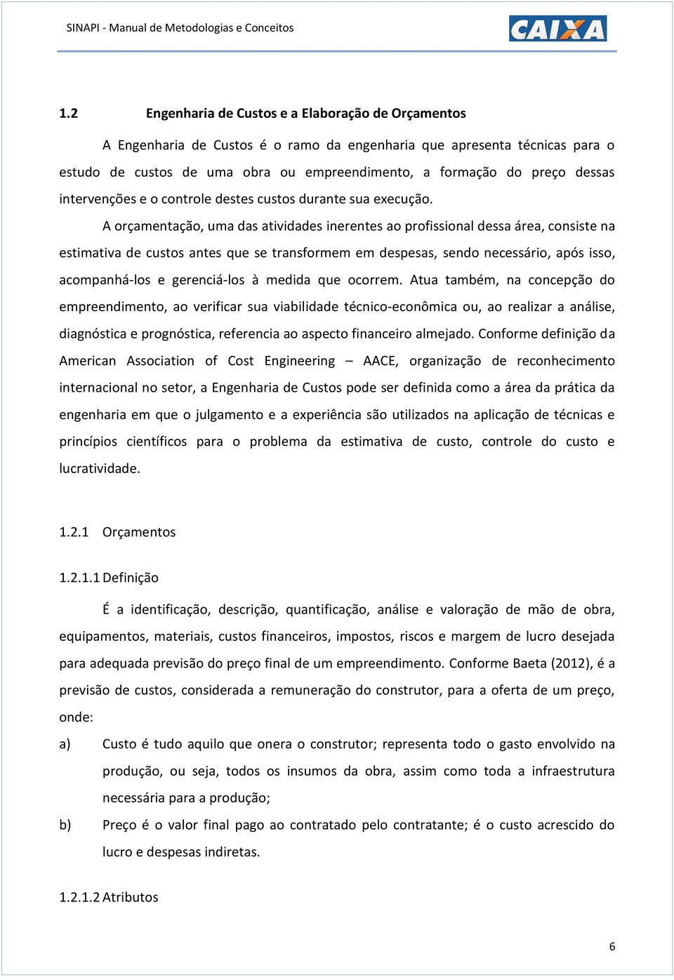 dessas intervenções e o controle destes custos durante sua execução.